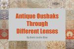 Antique Oushaks Through Different Lenses